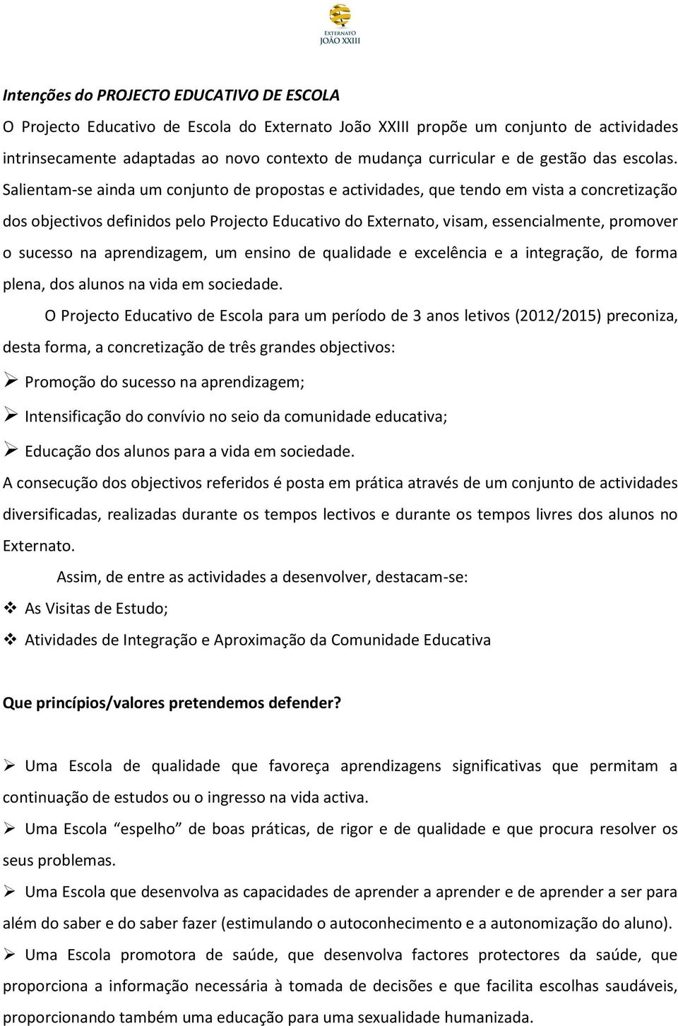 Salientam-se ainda um conjunto de propostas e actividades, que tendo em vista a concretização dos objectivos definidos pelo Projecto Educativo do Externato, visam, essencialmente, promover o sucesso