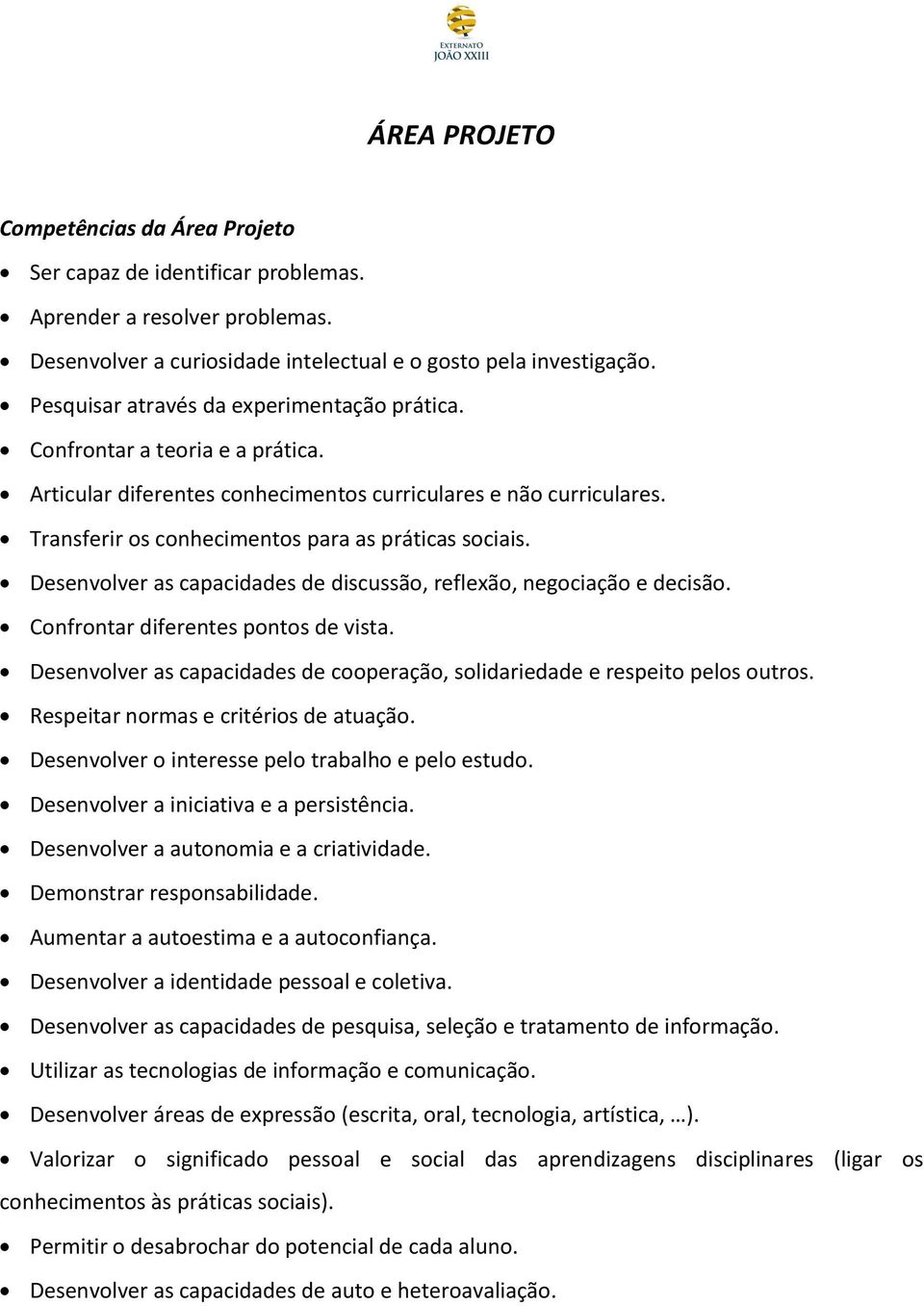 Desenvolver as capacidades de discussão, reflexão, negociação e decisão. Confrontar diferentes pontos de vista. Desenvolver as capacidades de cooperação, solidariedade e respeito pelos outros.