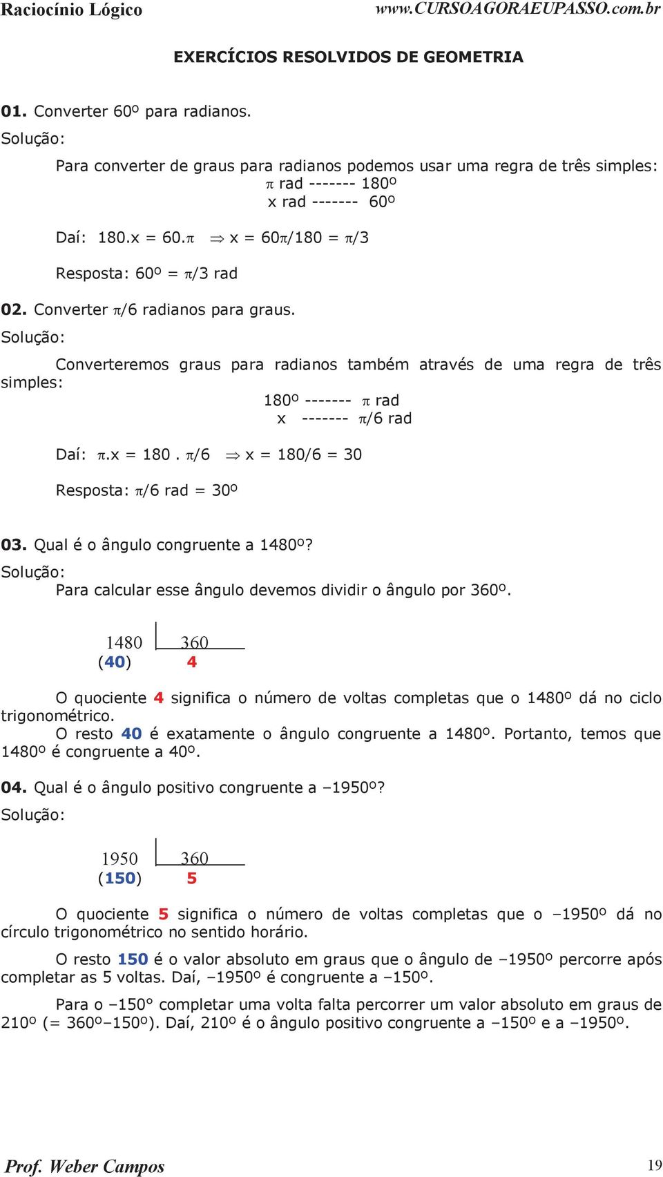 onverteremos graus para radianos também através de uma regra de três simples: 180º ------- p rad x ------- p/6 rad Daí: p.x = 180. p/6 Þ x = 180/6 = 0 Resposta: p/6 rad = 0º 0.