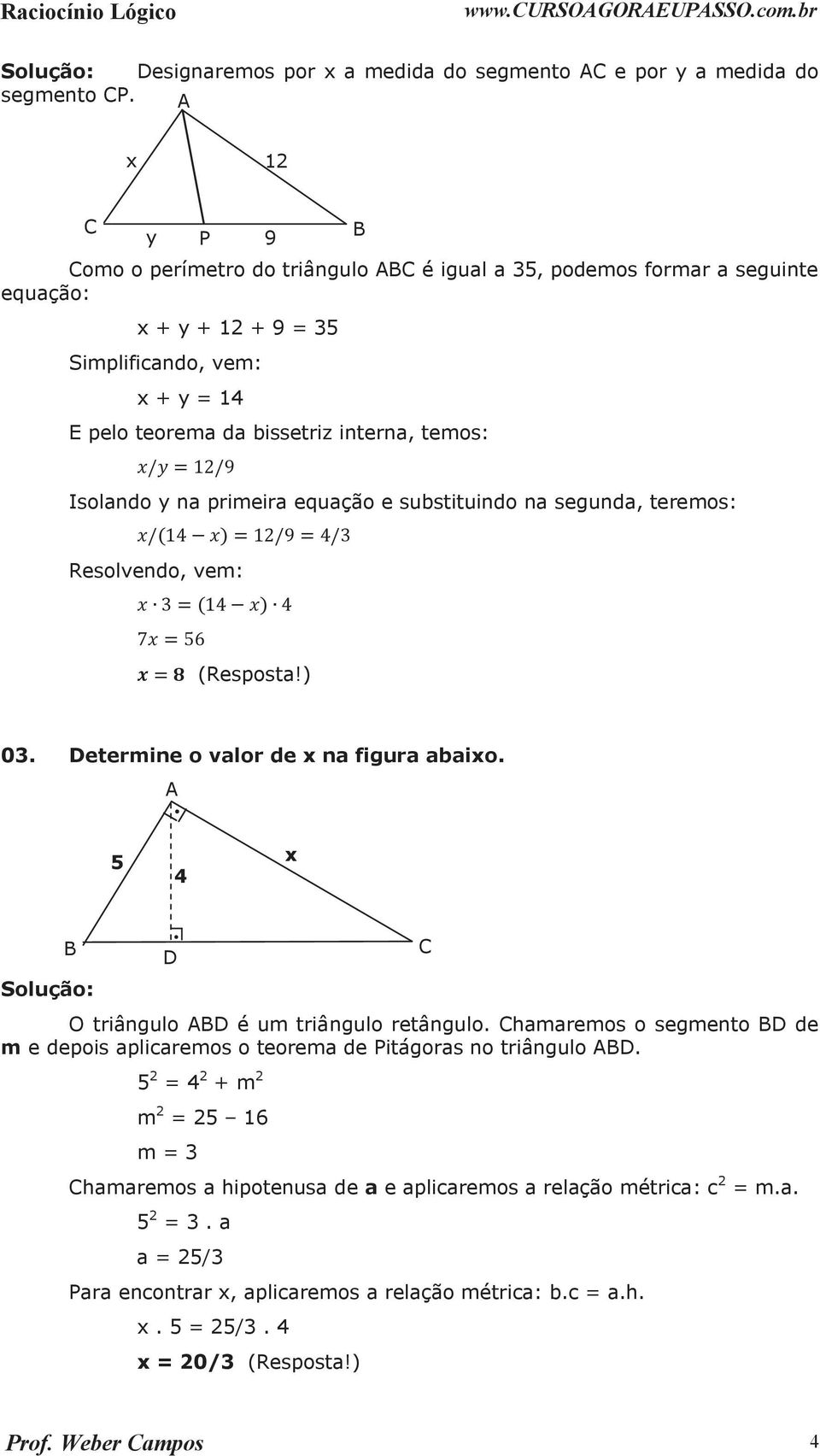 Isolando y na primeira equação e substituindo na segunda, teremos: Resolvendo, vem: 9 (Resposta!) 0. Determine o valor de x na figura abaixo.