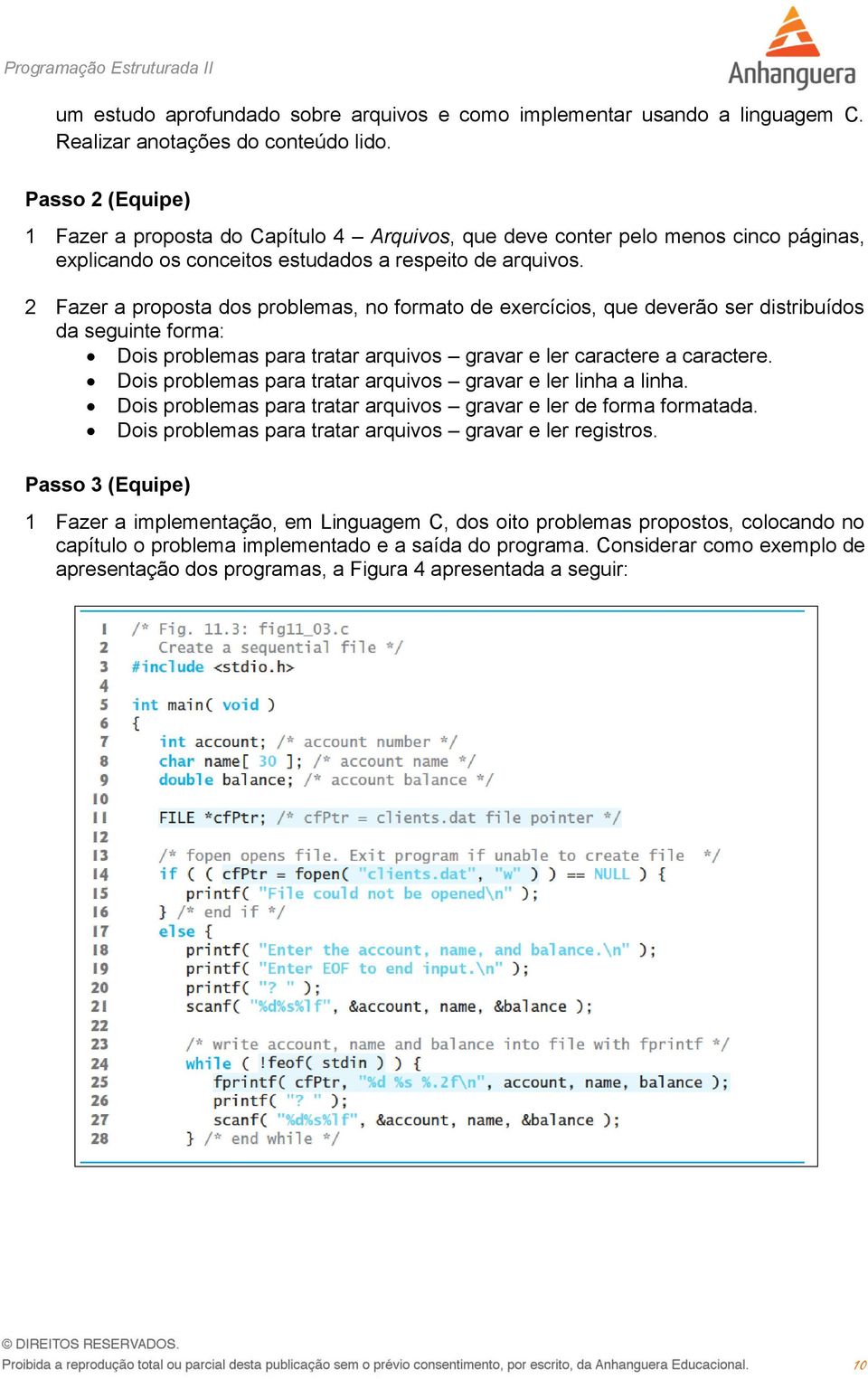 2 Fazer a proposta dos problemas, no formato de exercícios, que deverão ser distribuídos da seguinte forma: Dois problemas para tratar arquivos gravar e ler caractere a caractere.