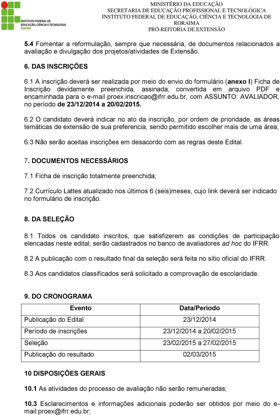 inscricao@ifrr.edu.br, com ASSUNTO: AVALIADOR, no período de 23/12/2014 a 20/02/2015. 6.