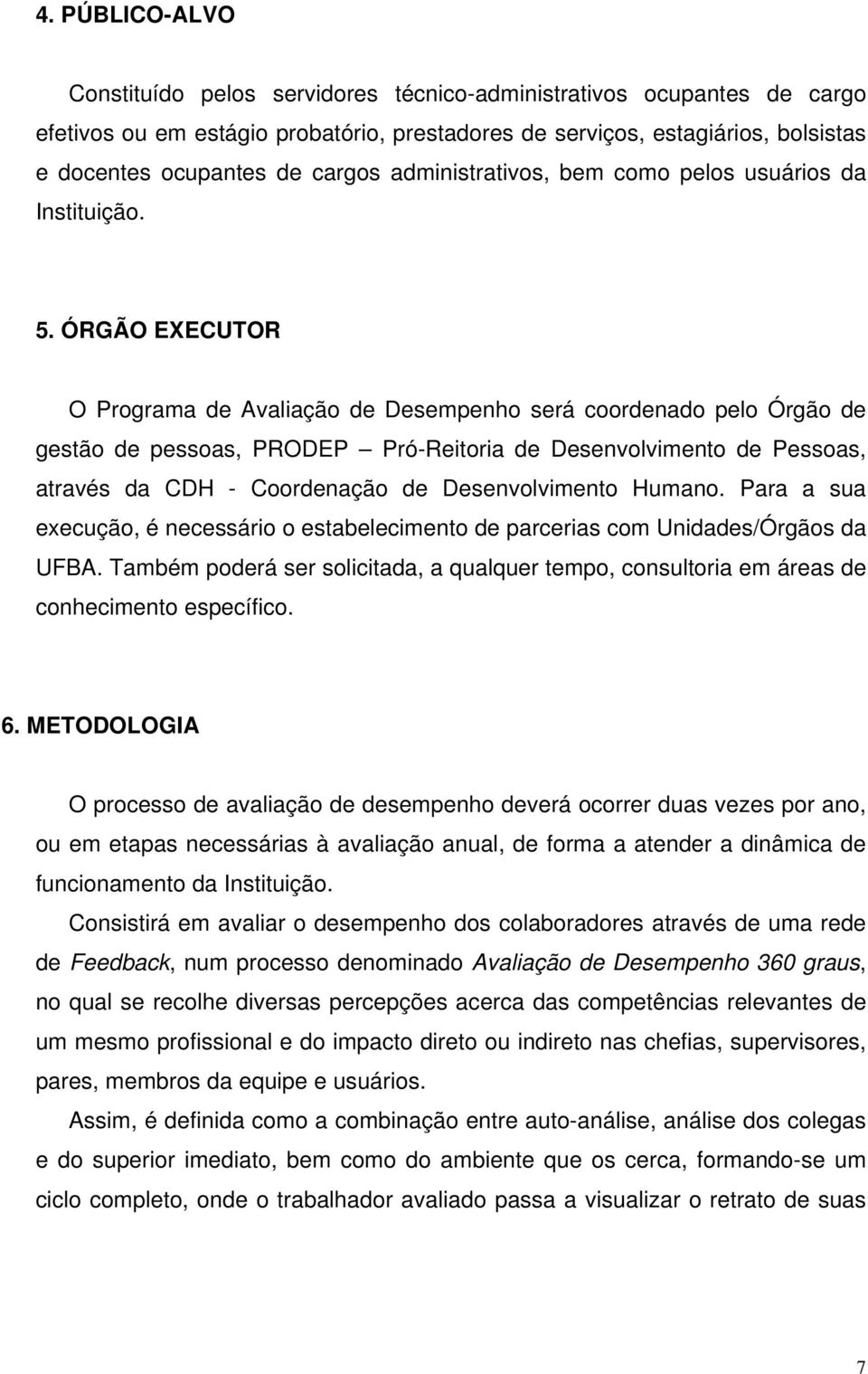 ÓRGÃO EECUTOR O Programa de Avaliação de Desempenho será coordenado pelo Órgão de gestão de pessoas, PRODEP Pró-Reitoria de Desenvolvimento de Pessoas, através da CDH - Coordenação de Desenvolvimento