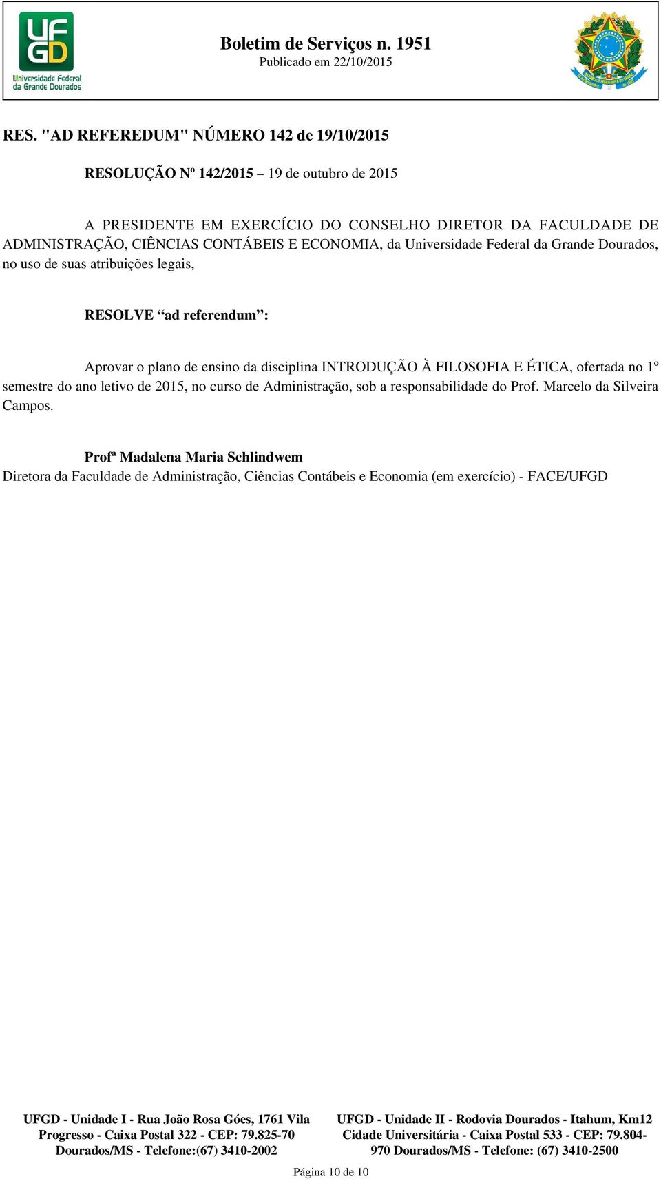 disciplina INTRODUÇÃO À FILOSOFIA E ÉTICA, ofertada no 1º semestre do ano letivo de 2015, no curso de Administração, sob a responsabilidade do Prof.