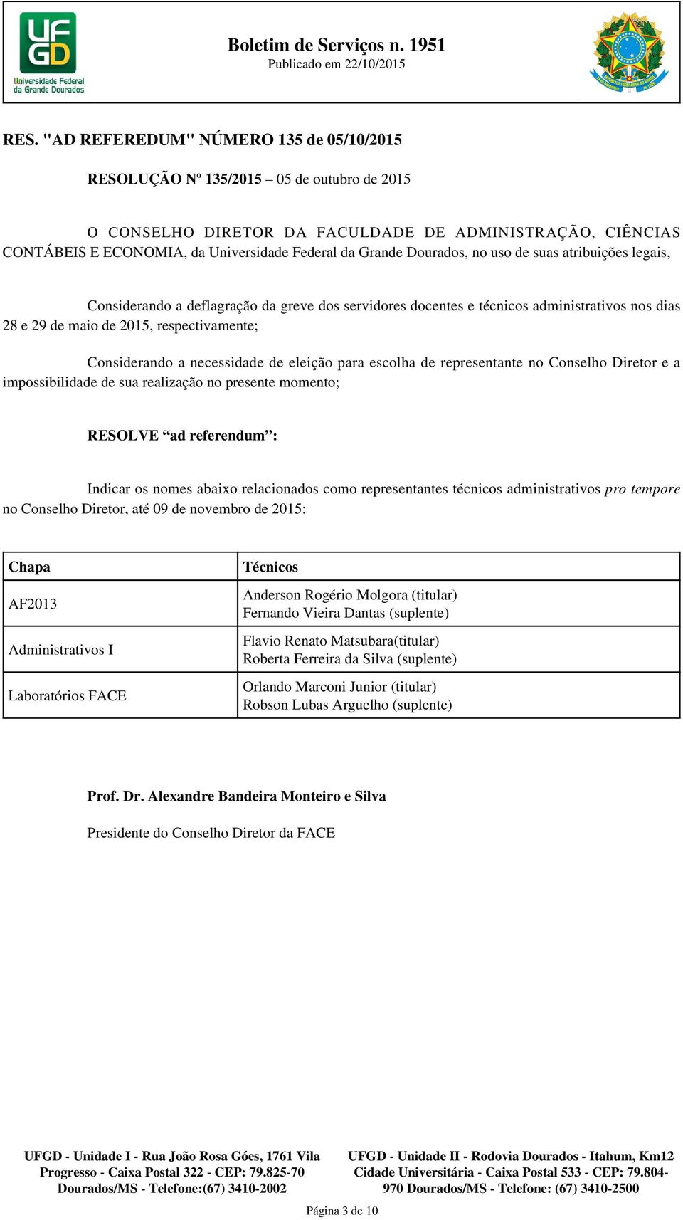 representantes técnicos administrativos pro tempore no Conselho Diretor, até 09 de novembro de 2015: Chapa AF2013 Administrativos I Laboratórios FACE Técnicos Anderson Rogério Molgora