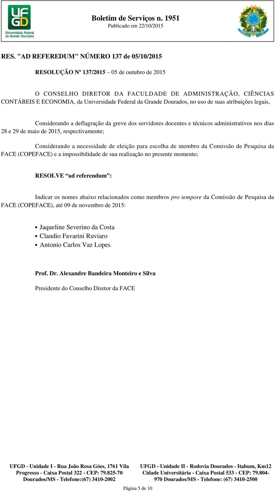 (COPEFACE) e a impossibilidade de sua realização no presente momento; Indicar os nomes abaixo relacionados como membros pro tempore da Comissão