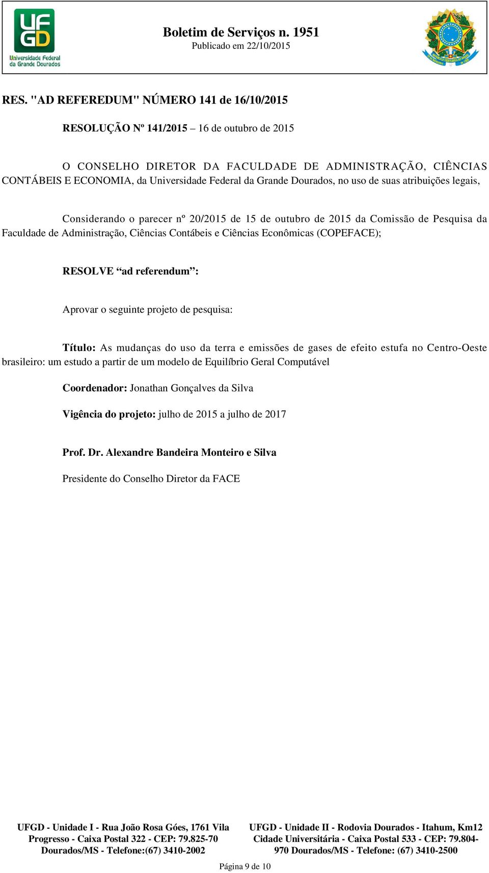 (COPEFACE); Aprovar o seguinte projeto de pesquisa: Título: As mudanças do uso da terra e emissões de gases de efeito estufa no Centro-Oeste brasileiro: um