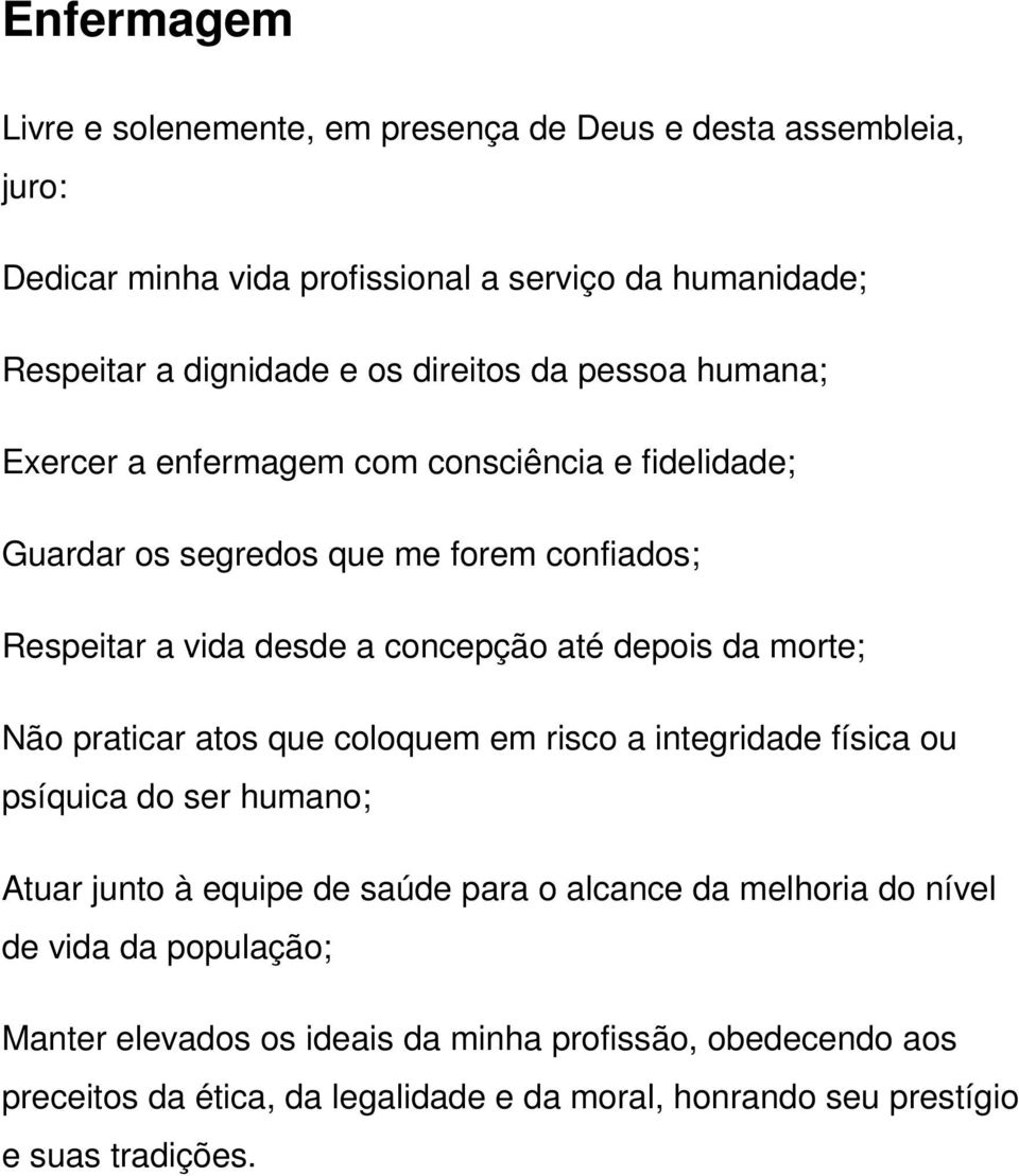 depois da morte; Não praticar atos que coloquem em risco a integridade física ou psíquica do ser humano; Atuar junto à equipe de saúde para o alcance da melhoria do