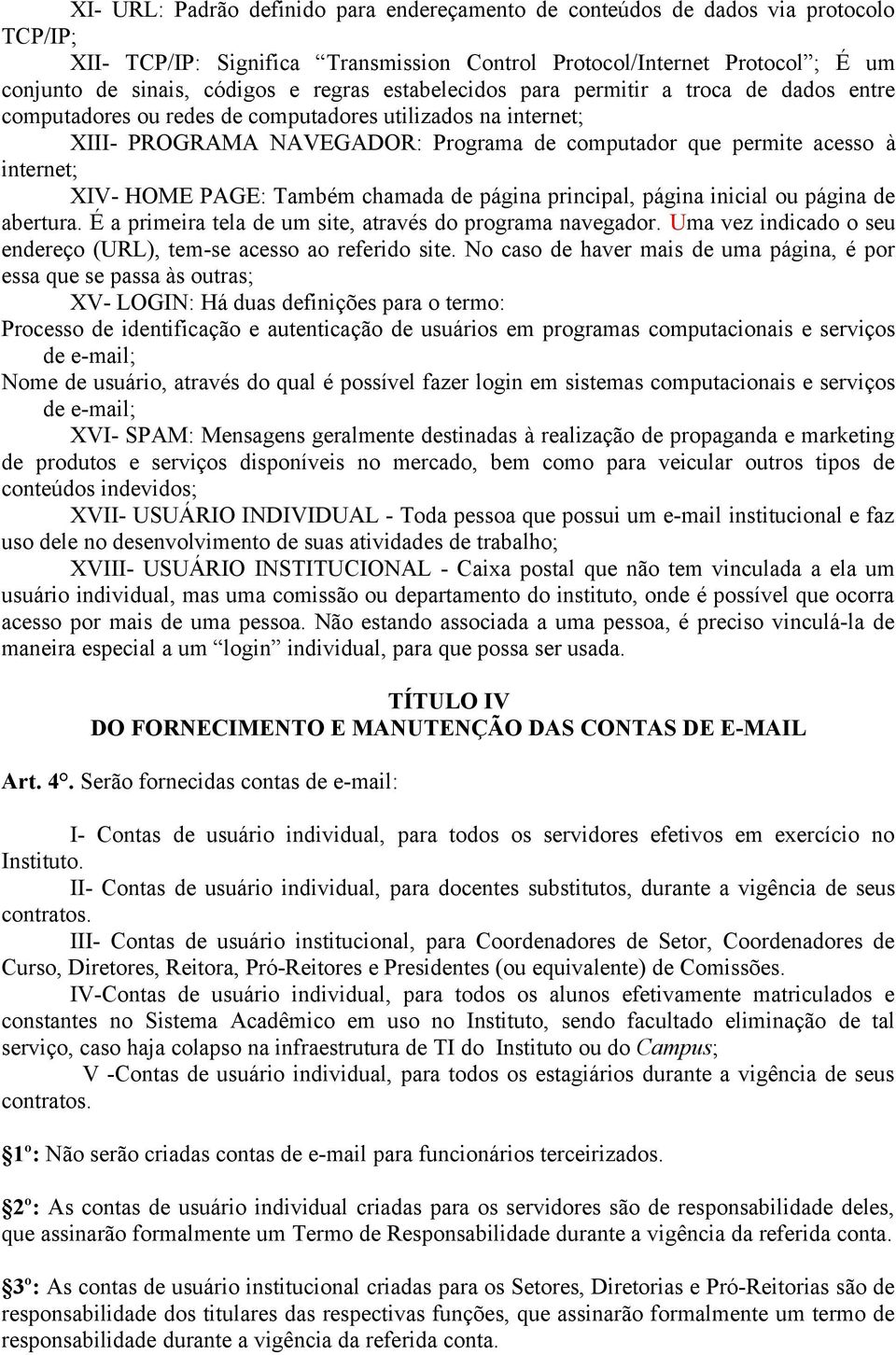 XIV- HOME PAGE: Também chamada de página principal, página inicial ou página de abertura. É a primeira tela de um site, através do programa navegador.