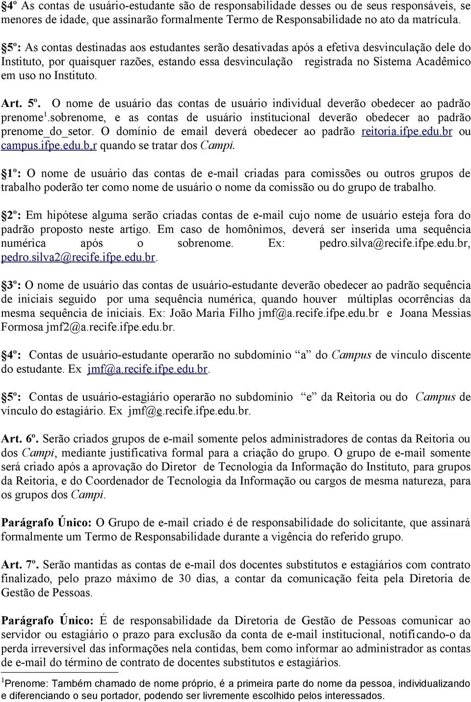 Instituto. Art. 5º. O nome de usuário das contas de usuário individual deverão obedecer ao padrão prenome 1.sobrenome, e as contas de usuário institucional deverão obedecer ao padrão prenome_do_setor.