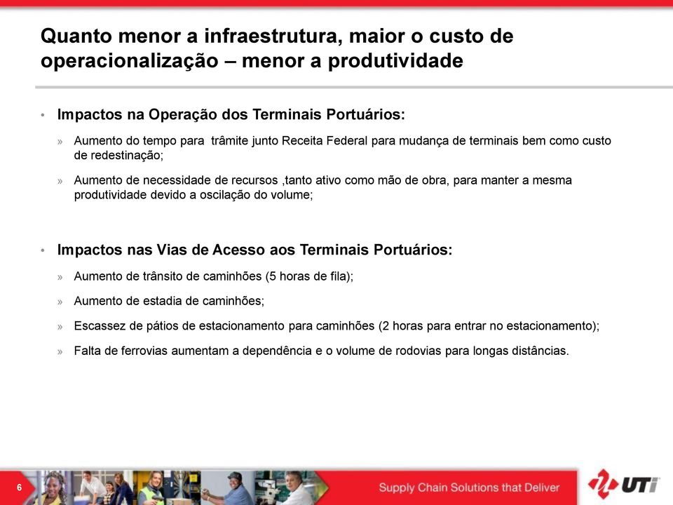 devido a oscilação do volume; Impactos nas Vias de Acesso aos Terminais Portuários:» Aumento de trânsito de caminhões (5 horas de fila);» Aumento de estadia de caminhões;»