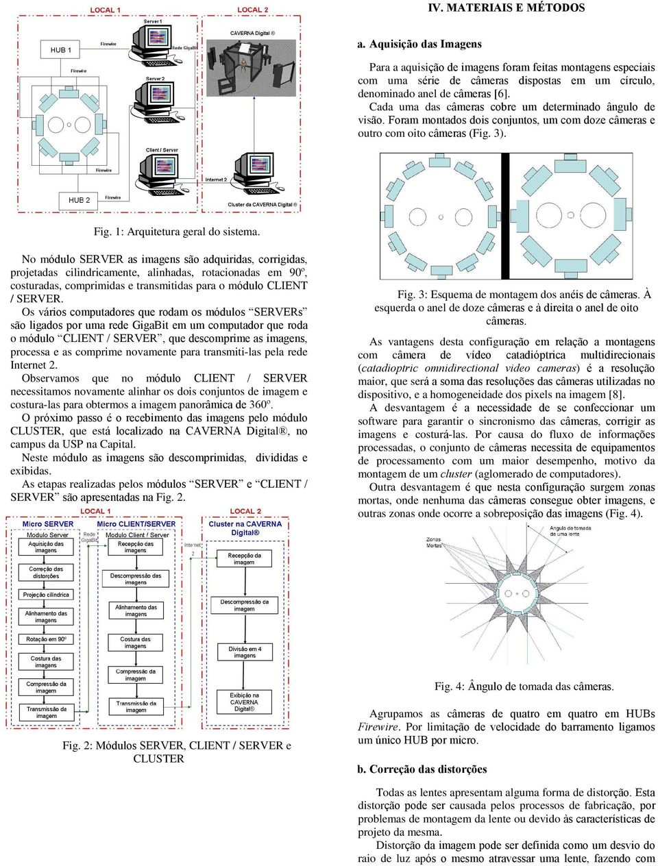 No ódulo SERVER as iagens são adquiridas, corrigidas, projetadas cilindricaente, alinhadas, rotacionadas e 90º, costuradas, copriidas e transitidas para o ódulo CLIENT / SERVER.