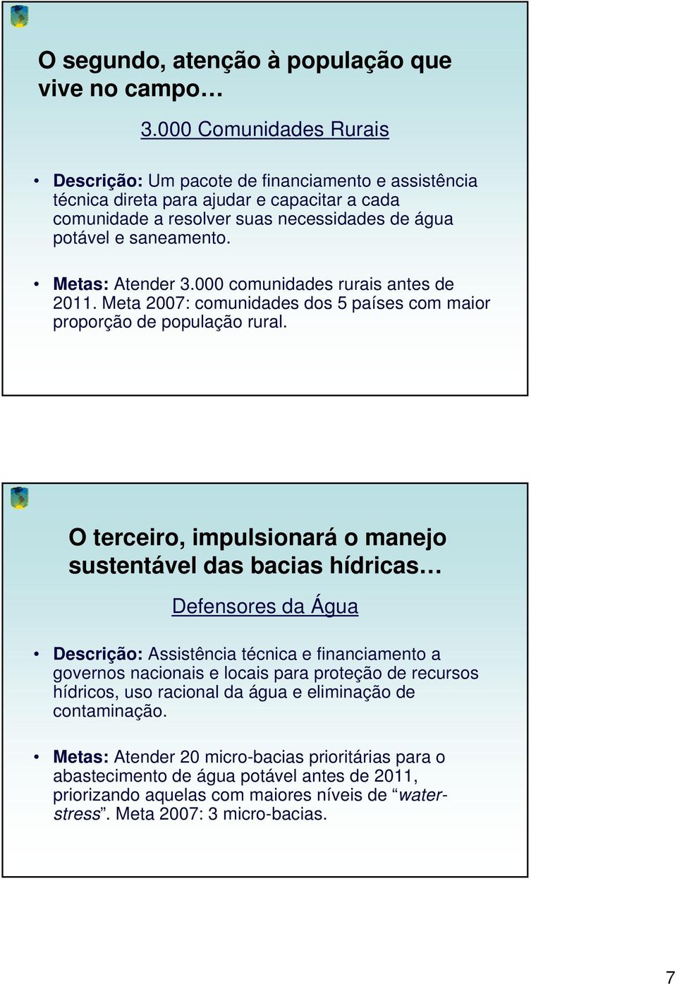 Metas: Atender 3.000 comunidades rurais antes de 2011. Meta 2007: comunidades dos 5 países com maior proporção de população rural.