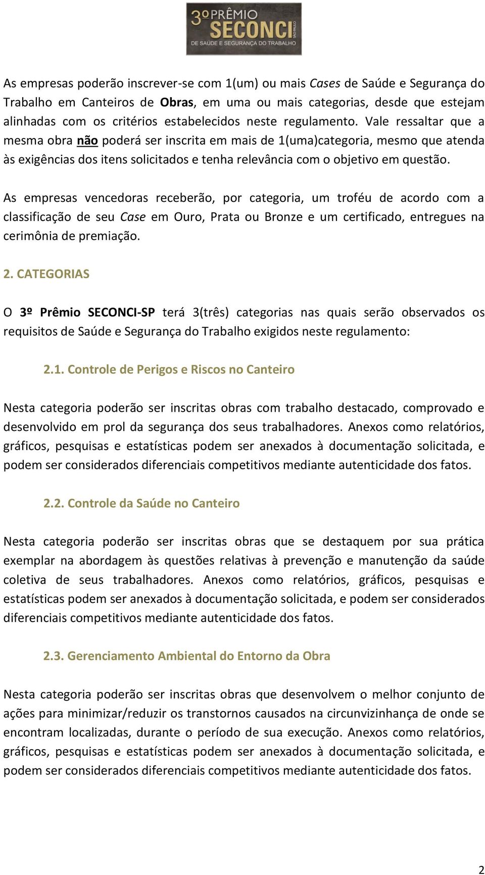 Vale ressaltar que a mesma obra não poderá ser inscrita em mais de 1(uma)categoria, mesmo que atenda às exigências dos itens solicitados e tenha relevância com o objetivo em questão.