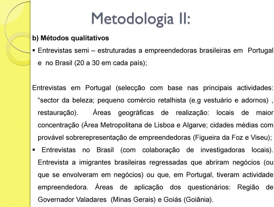 Áreas geográficas de realização: locais de maior concentração (Área Metropolitana de Lisboa e Algarve; cidades médias com provável sobrerepresentação de empreendedoras (Figueira da Foz e Viseu);