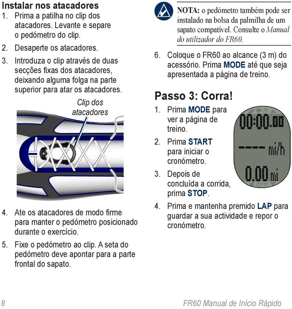 Ate os atacadores de modo firme para manter o pedómetro posicionado durante o exercício. 5. Fixe o pedómetro ao clip. A seta do pedómetro deve apontar para a parte frontal do sapato.