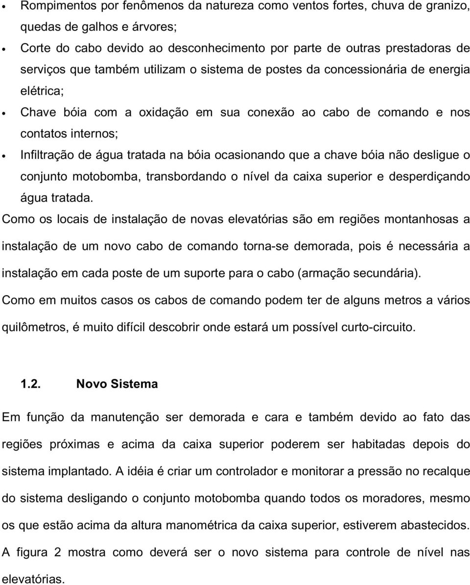 ocasionando que a chave bóia não desligue o conjunto motobomba, transbordando o nível da caixa superior e desperdiçando água tratada.