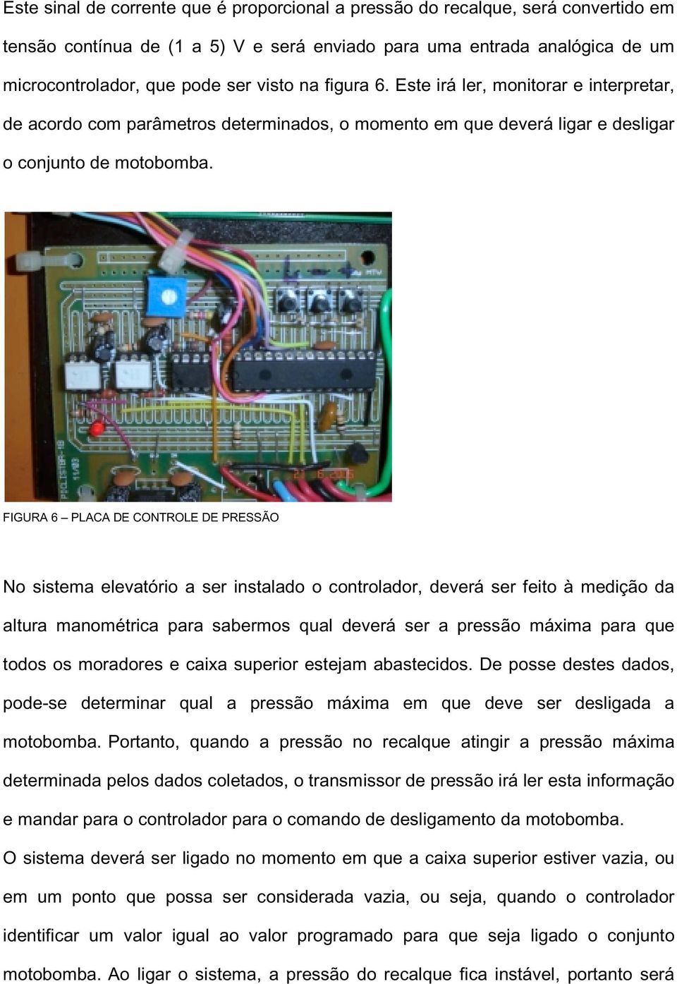 FIGURA 6 PLACA DE CONTROLE DE PRESSÃO No sistema elevatório a ser instalado o controlador, deverá ser feito à medição da altura manométrica para sabermos qual deverá ser a pressão máxima para que