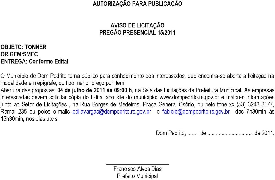 Abertura das propostas: 04 de julho de 2011 às 09:00 h, na Sala das Licitações da Prefeitura Municipal. As empresas interessadas devem solicitar cópia do Edital ano site do município: www.dompedrito.