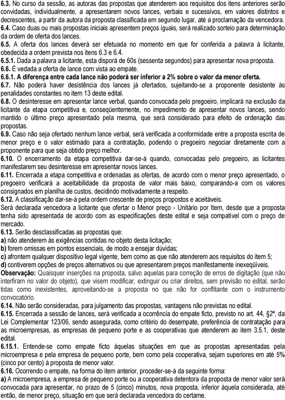 Caso duas ou mais propostas iniciais apresentem preços iguais, será realizado sorteio para determinação da ordem de oferta dos lances. 6.5.