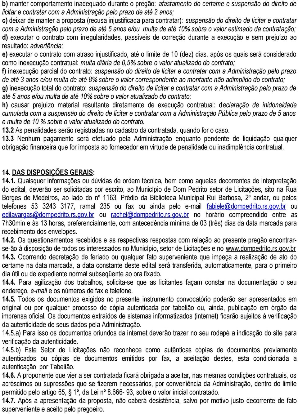 executar o contrato com irregularidades, passíveis de correção durante a execução e sem prejuízo ao resultado: advertência; e) executar o contrato com atraso injustificado, até o limite de 10 (dez)