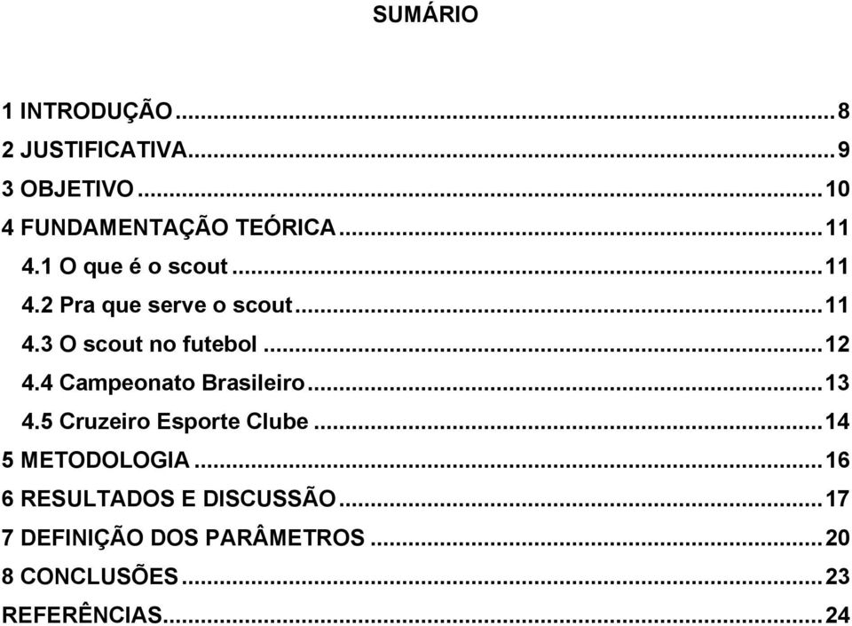 ..12 4.4 Campeonato Brasileiro...13 4.5 Cruzeiro Esporte Clube...14 5 METODOLOGIA.