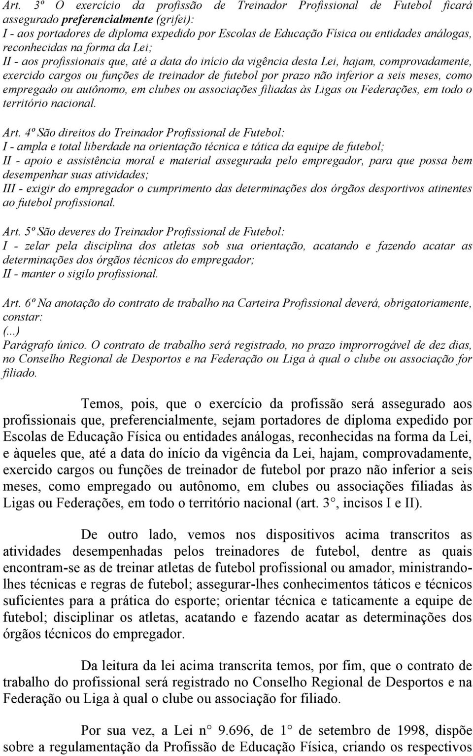 não inferior a seis meses, como empregado ou autônomo, em clubes ou associações filiadas às Ligas ou Federações, em todo o território nacional. Art.