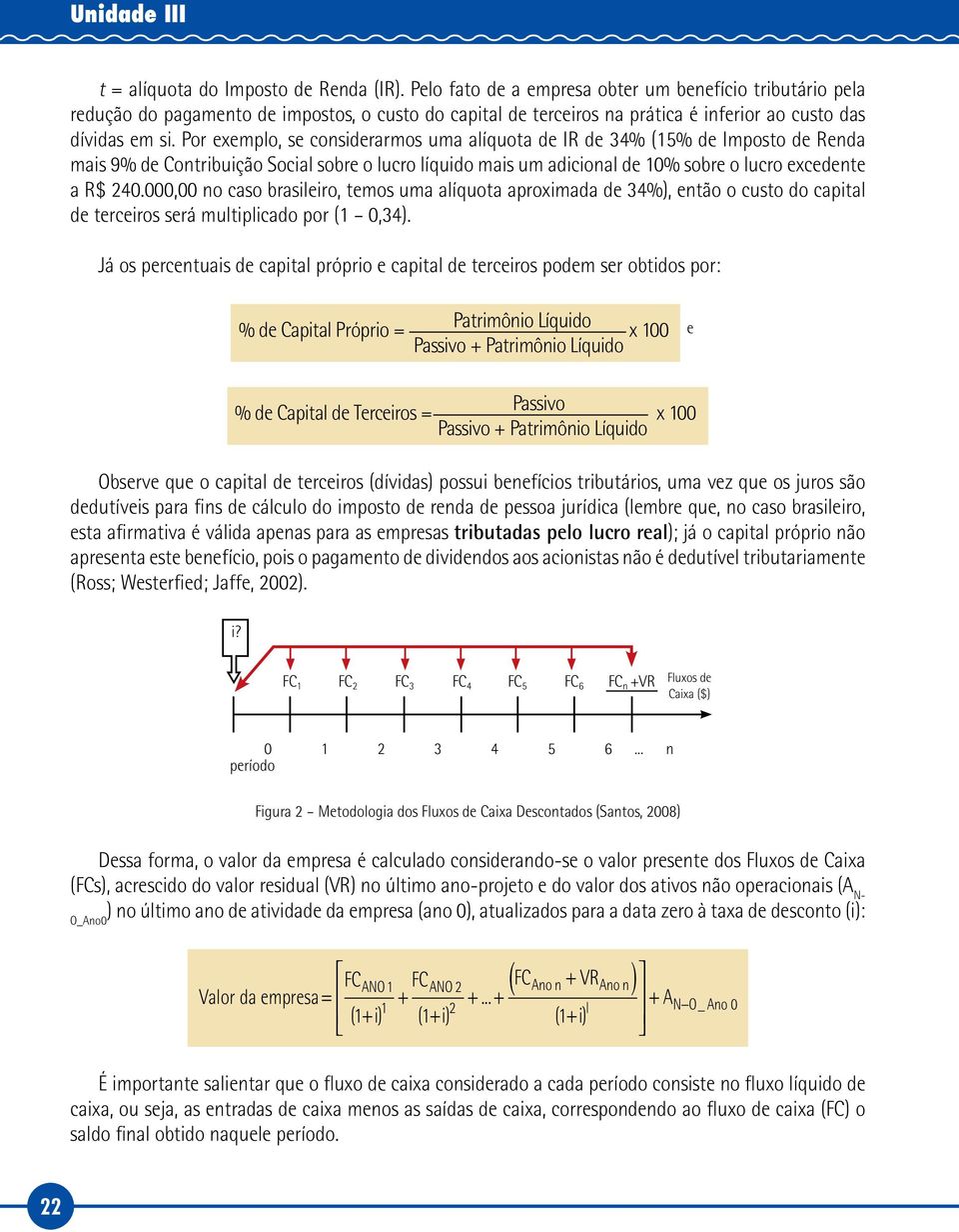 Por exemplo, se considerarmos uma alíquota de IR de 34% (15% de Imposto de Renda mais 9% de Contribuição Social sobre o lucro líquido mais um adicional de 10% sobre o lucro excedente a R$ 240.