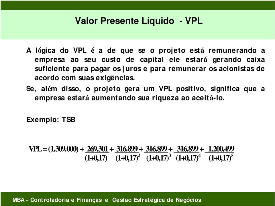 Se, além disso, o projeto gera um VPL positivo, significa que a empresa estará aumentando sua riqueza ao aceitá-lo.