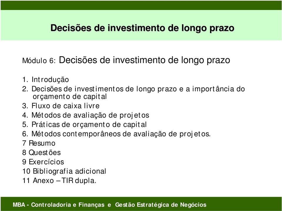 Fluxo de caixa livre 4. Métodos de avaliação de projetos 5. Práticas de orçamento de capital 6.