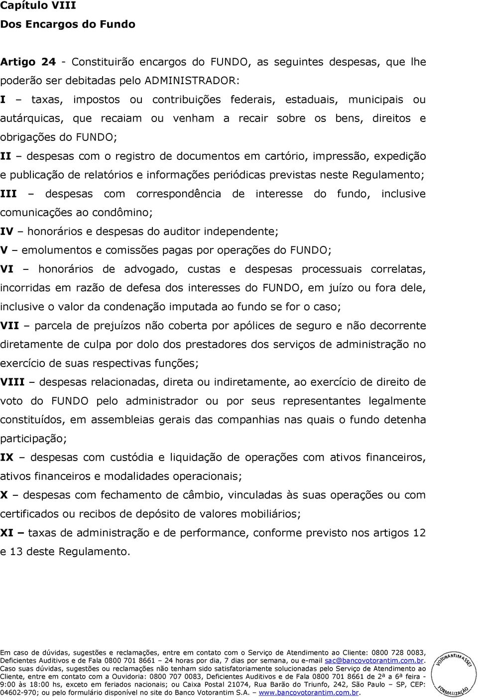 publicação de relatórios e informações periódicas previstas neste Regulamento; III despesas com correspondência de interesse do fundo, inclusive comunicações ao condômino; IV honorários e despesas do