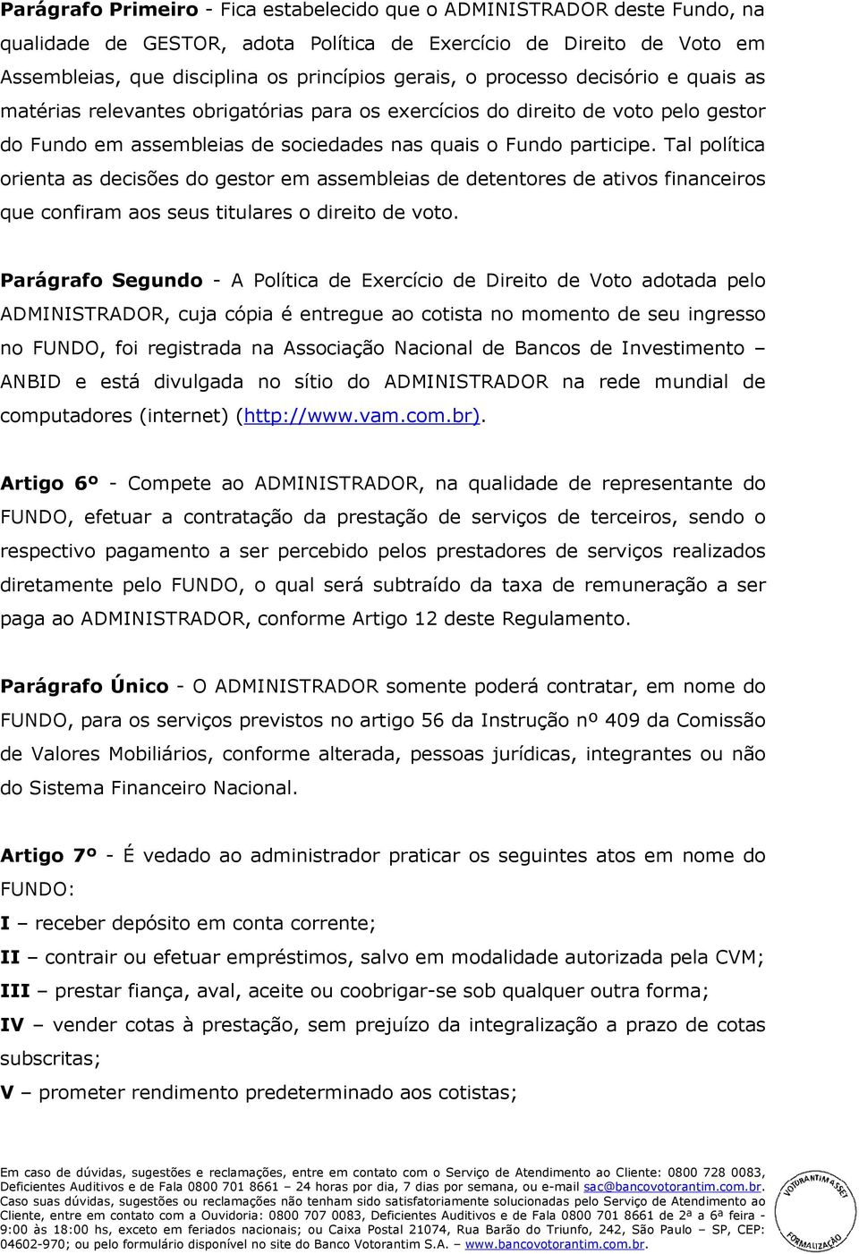 Tal política orienta as decisões do gestor em assembleias de detentores de ativos financeiros que confiram aos seus titulares o direito de voto.