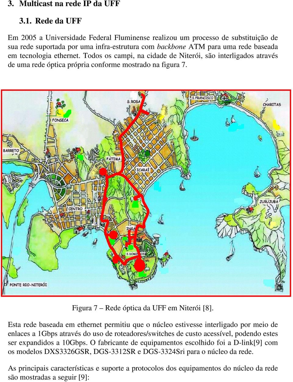 Todos os campi, na cidade de Niterói, são interligados através de uma rede óptica própria conforme mostrado na figura 7. Figura 7 Rede óptica da UFF em Niterói [8].