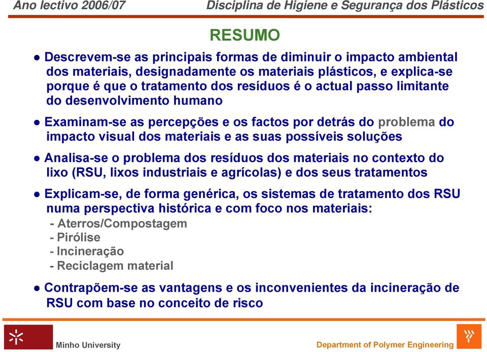 resíduos dos materiais no contexto do lixo (RSU, lixos industriais e agrícolas) e dos seus tratamentos Explicam-se, de forma genérica, os sistemas de tratamento dos RSU numa perspectiva