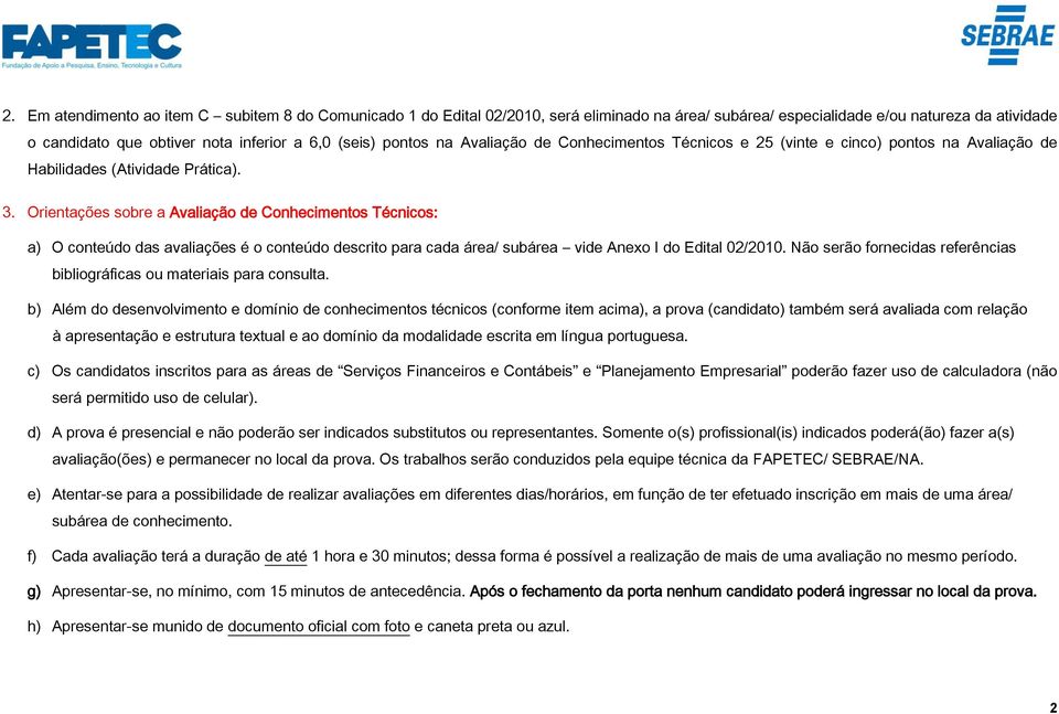 Orientações sobre a Avaliação de Conhecimentos Técnicos: a) O conteúdo das avaliações é o conteúdo descrito para cada área/ subárea vide Anexo I do Edital 02/2010.