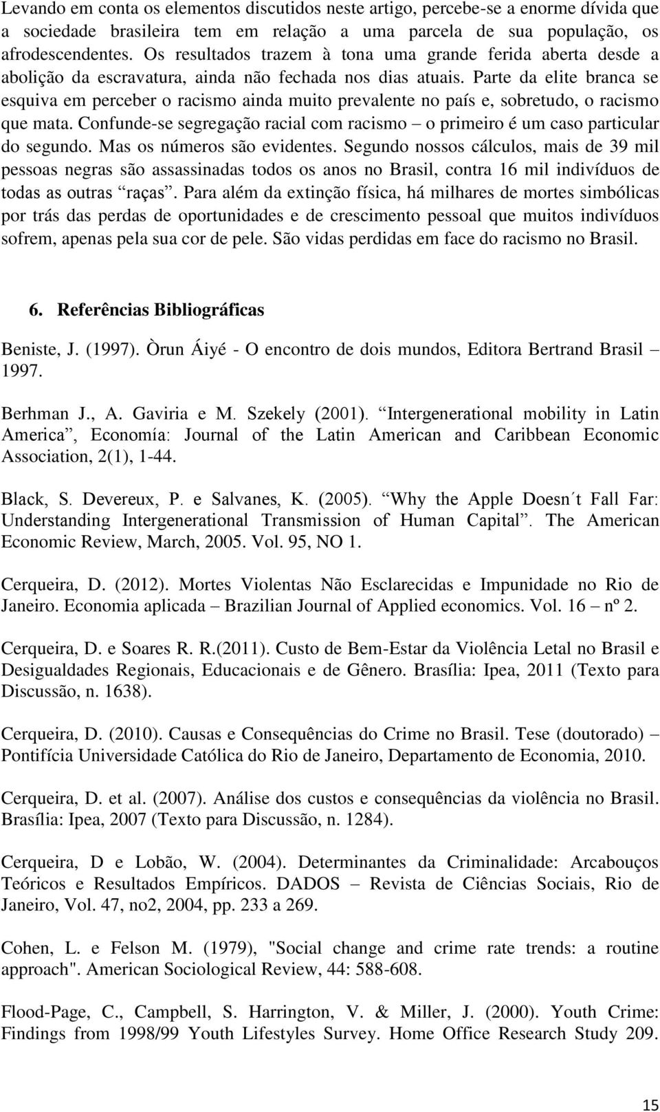 Parte da elite branca se esquiva em perceber o racismo ainda muito prevalente no país e, sobretudo, o racismo que mata.