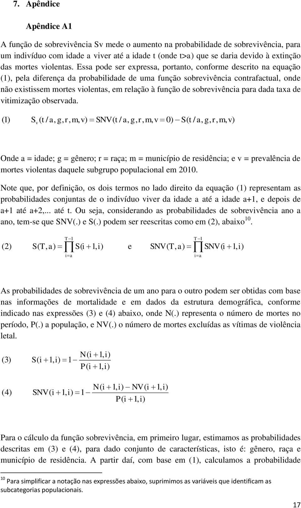 Essa pode ser expressa, portanto, conforme descrito na equação (1), pela diferença da probabilidade de uma função sobrevivência contrafactual, onde não existissem mortes violentas, em relação à