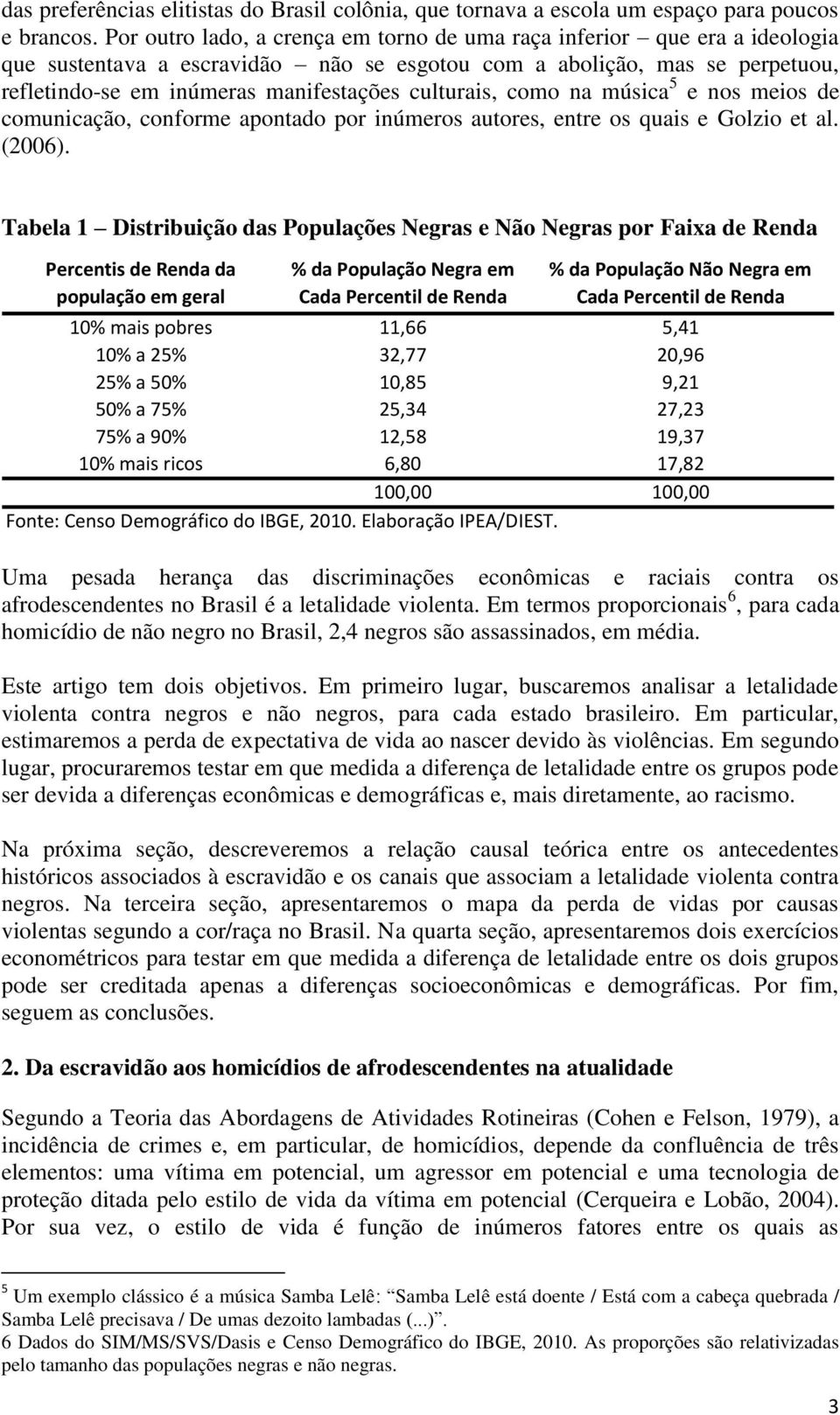 culturais, como na música 5 e nos meios de comunicação, conforme apontado por inúmeros autores, entre os quais e Golzio et al. (2006).