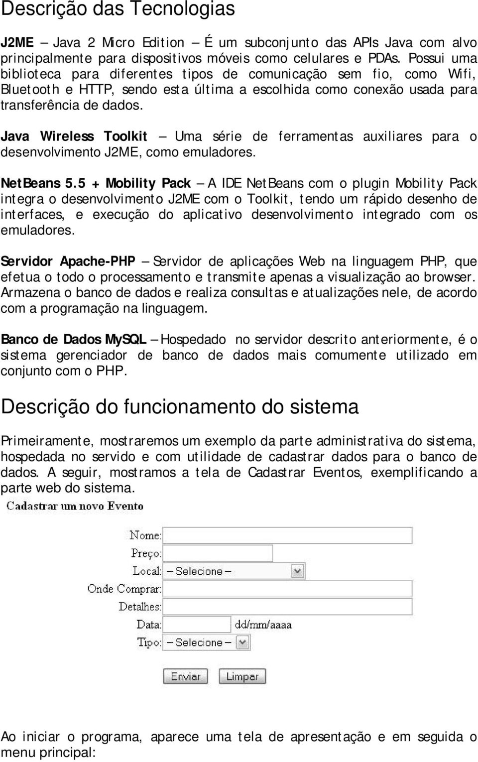 Java Wireless Toolkit Uma série de ferrament as auxiliares para o desenvolvimento J2ME, como emuladores. NetBeans 5.