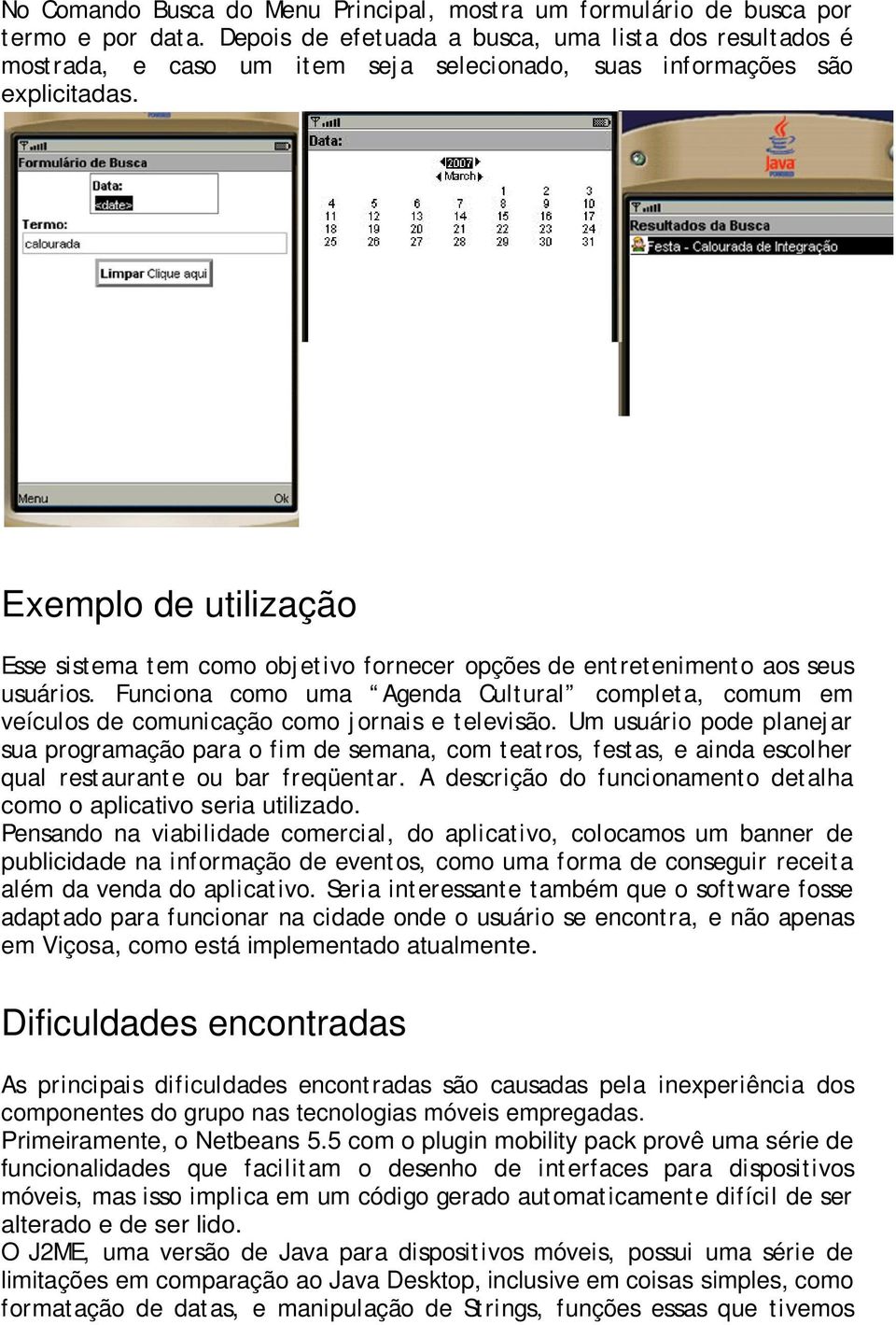 Exemplo de utilização Esse sistema t em como obj et ivo fornecer opções de ent retenimento aos seus usuários.