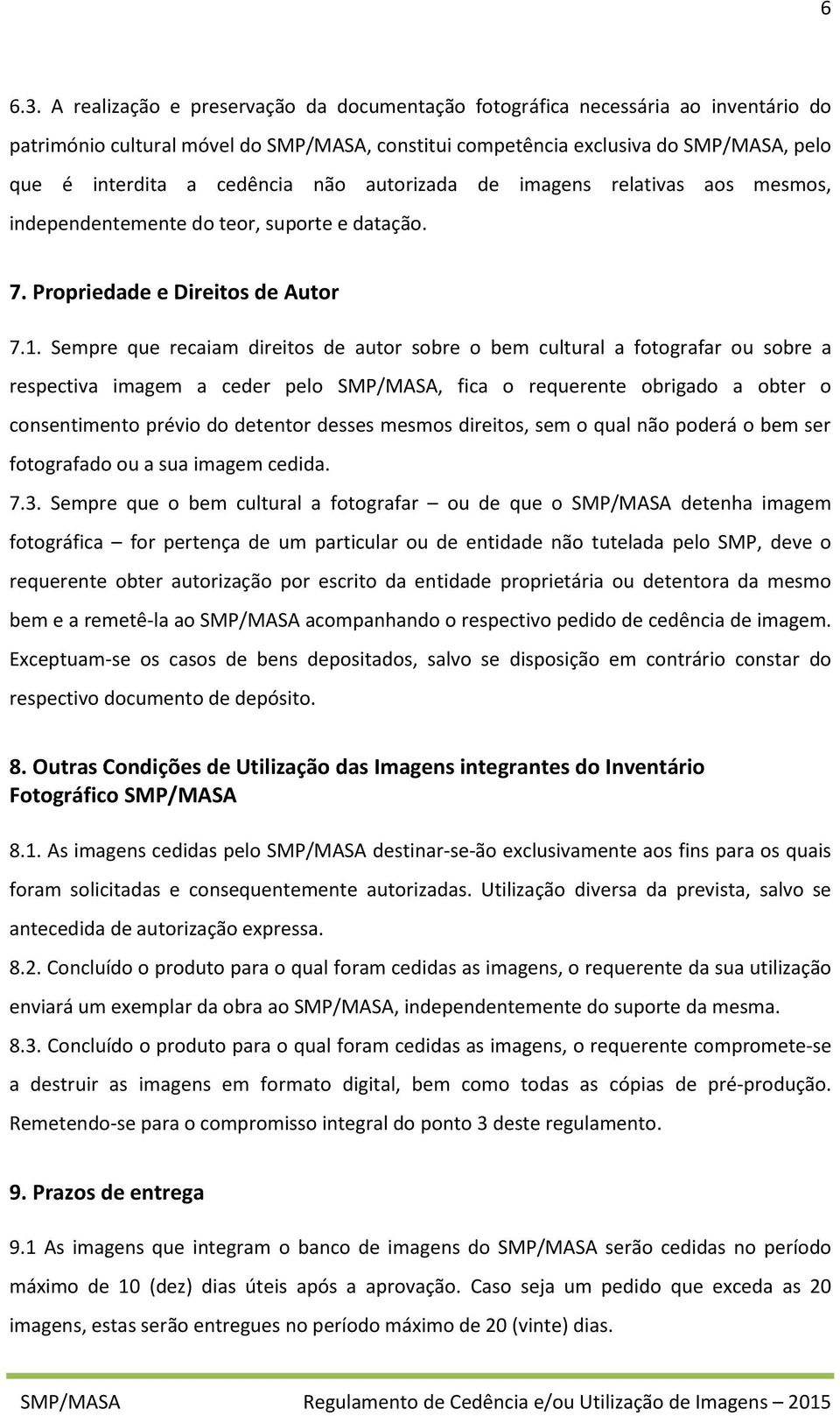 não autorizada de imagens relativas aos mesmos, independentemente do teor, suporte e datação. 7. Propriedade e Direitos de Autor 7.1.