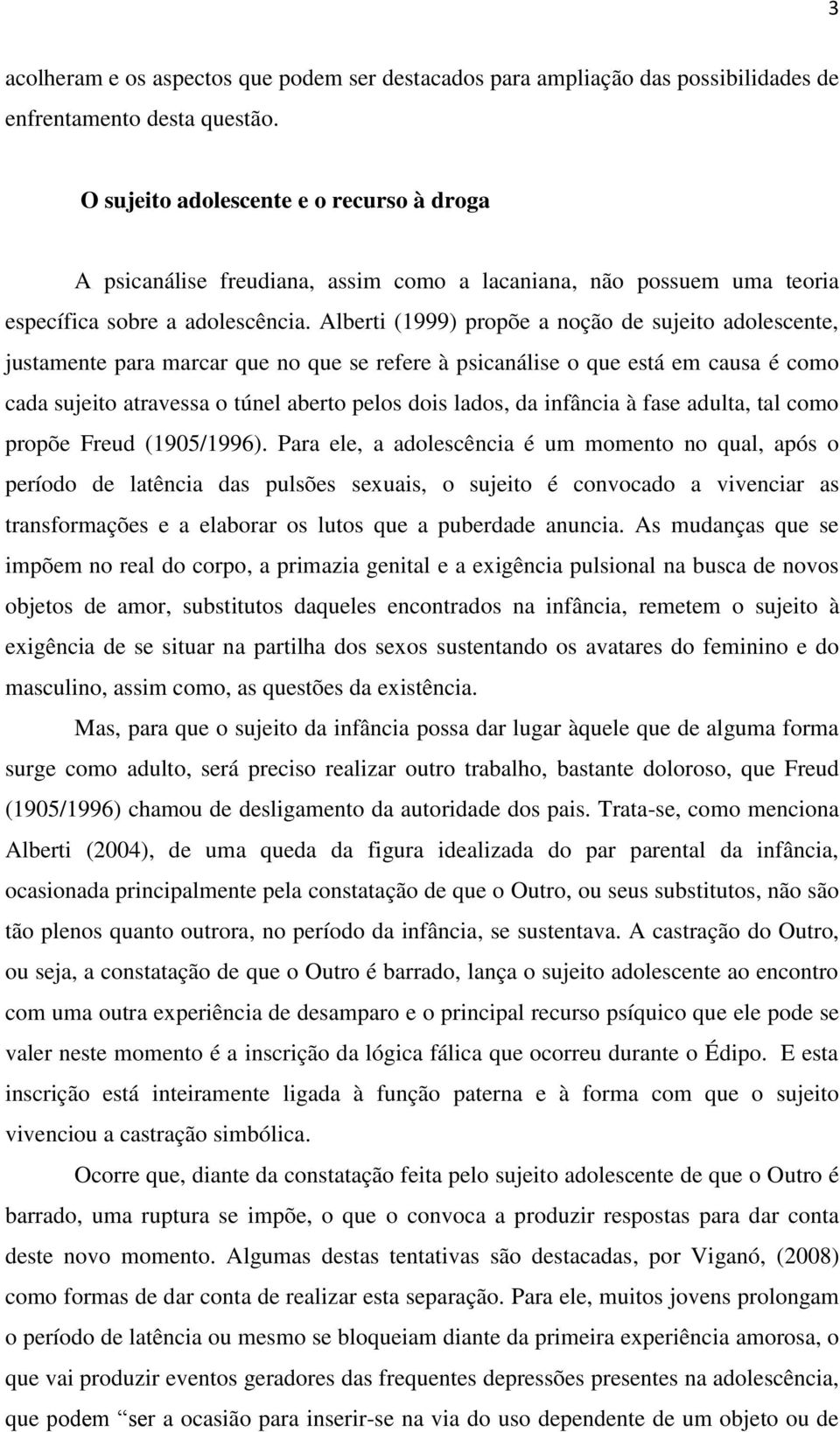 Alberti (1999) propõe a noção de sujeito adolescente, justamente para marcar que no que se refere à psicanálise o que está em causa é como cada sujeito atravessa o túnel aberto pelos dois lados, da