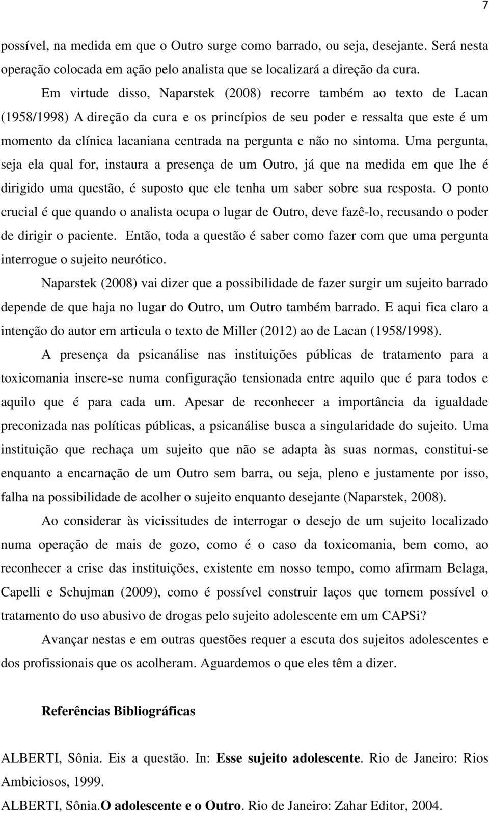 pergunta e não no sintoma. Uma pergunta, seja ela qual for, instaura a presença de um Outro, já que na medida em que lhe é dirigido uma questão, é suposto que ele tenha um saber sobre sua resposta.