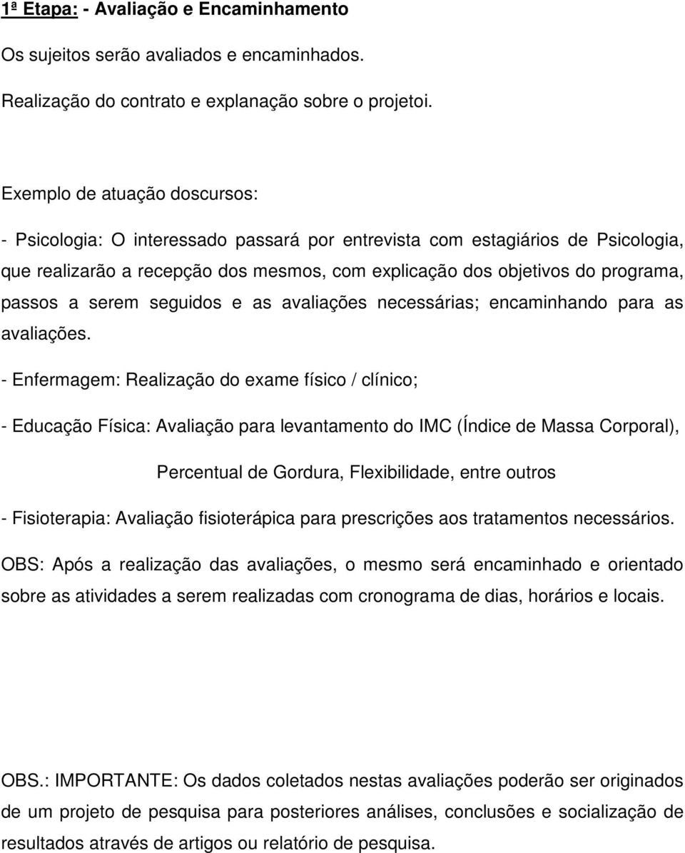 a serem seguidos e as avaliações necessárias; encaminhando para as avaliações.