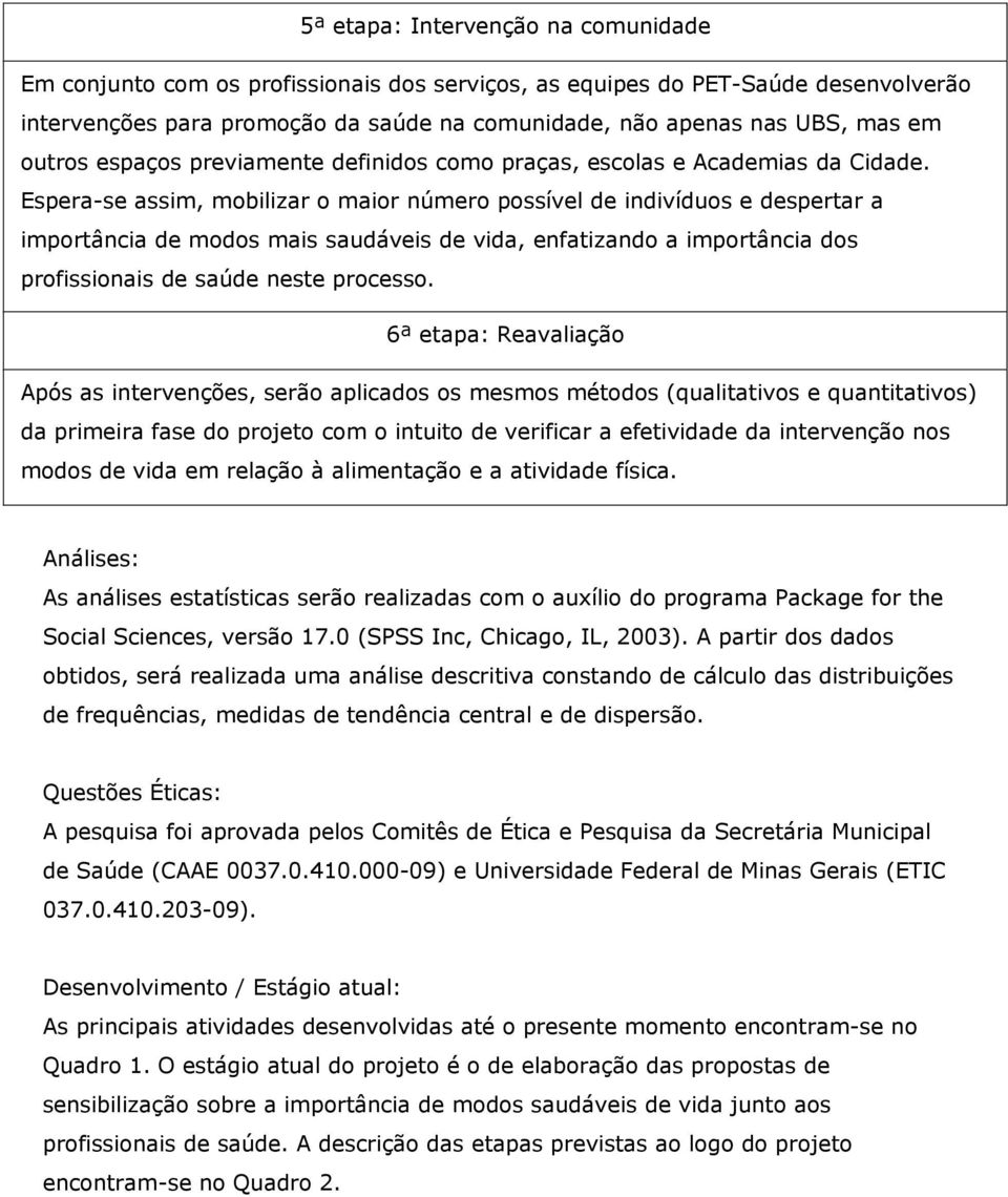 Espera-se assim, mobilizar o maior número possível de indivíduos e despertar a importância de modos mais saudáveis de vida, enfatizando a importância dos profissionais de saúde neste processo.