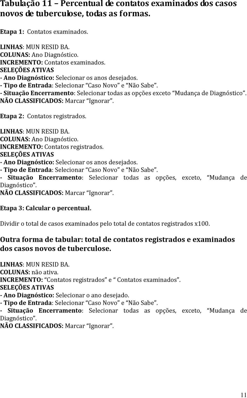 INCREMENTO: Contatos registrados. - Ano Diagnóstico: Selecionar os anos desejados. - Situação Encerramento: Selecionar todas as opções, exceto, Mudança de Diagnóstico. Etapa 3: Calcular o percentual.