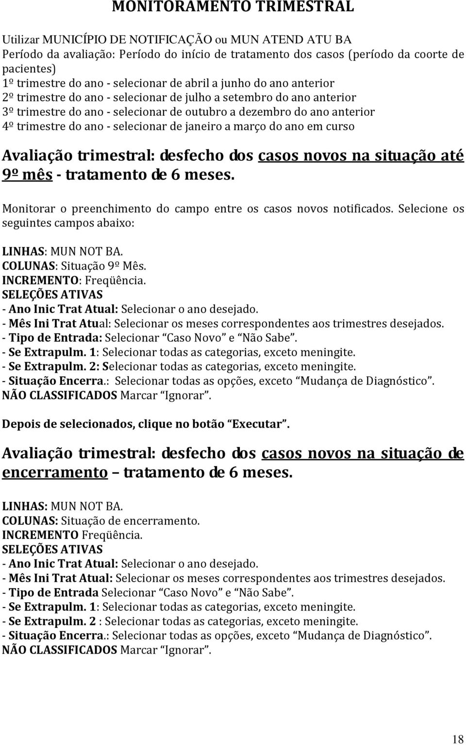 ano - selecionar de janeiro a março do ano em curso Avaliação trimestral: desfecho dos casos novos na situação até 9º mês - tratamento de 6 meses.