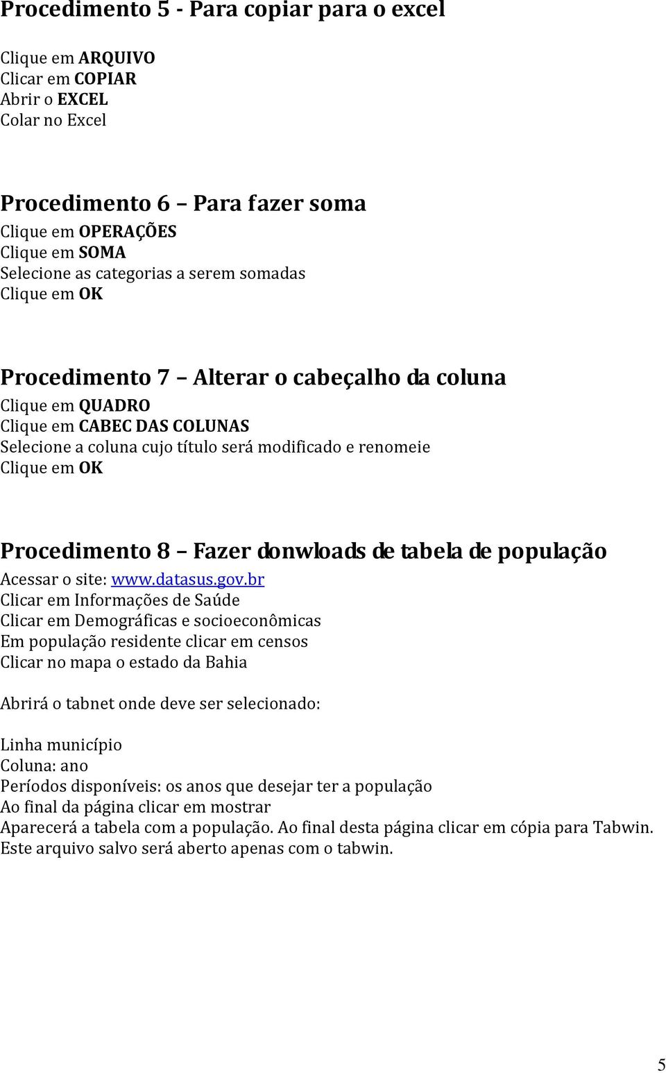 Procedimento 8 Fazer donwloads de tabela de população Acessar o site: www.datasus.gov.