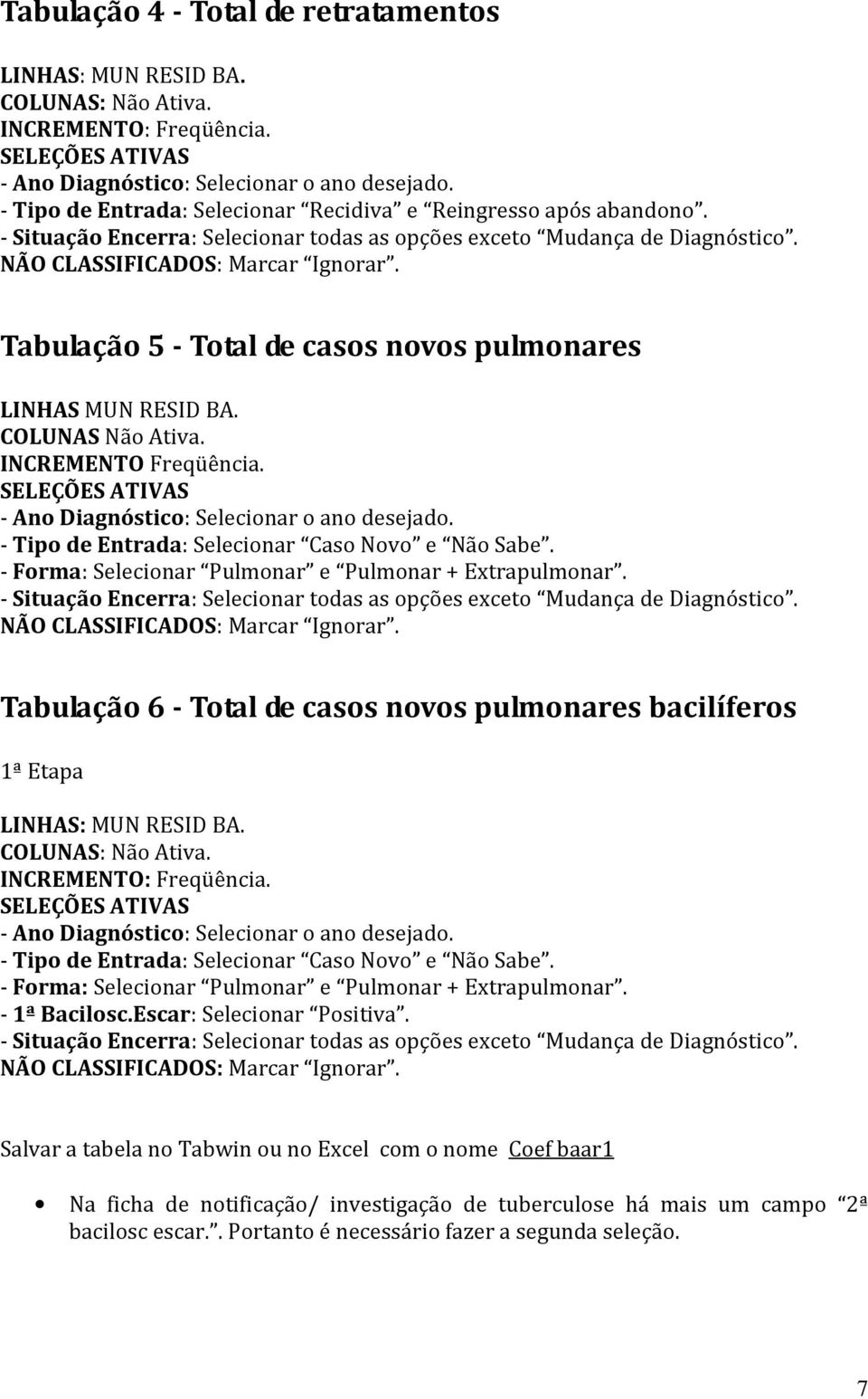 - Forma: Selecionar Pulmonar e Pulmonar + Extrapulmonar. - Situação Encerra: Selecionar todas as opções exceto Mudança de Diagnóstico.