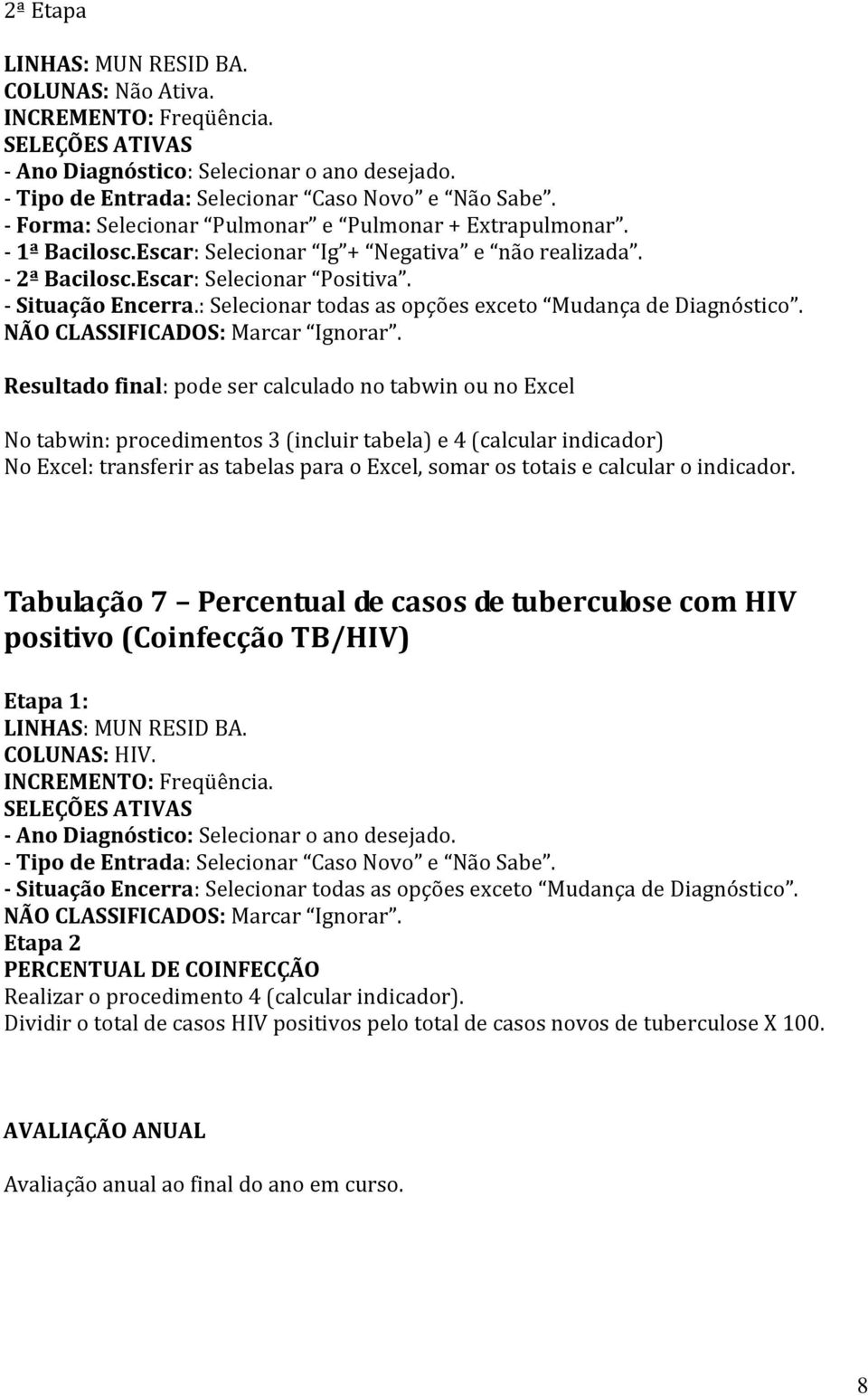 Resultado final: pode ser calculado no tabwin ou no Excel No tabwin: procedimentos 3 (incluir tabela) e 4 (calcular indicador) No Excel: transferir as tabelas para o Excel, somar os totais e calcular